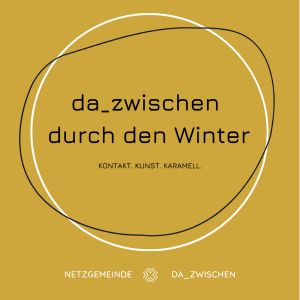 Die Netzgemeinde "DA_ZWISCHEN" lädt mit Begegnungs- und Kulturangeboten ein, gemeinsam "durch den Winter" zu gehen. 
