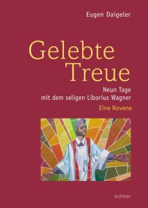 Pfarrer Dr. Eugen Daigeler hat ein Büchlein über den seligen Liborius Wagner verfasst.