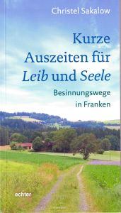 Das Buch "Kurze Auszeiten für Leib und Seele. Besinnungswege in Franken" von Christel Sakalow stellt insgesamt 34 Besinnungswege in ganz Franken vor.