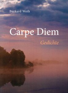 Burkard Weth entfaltet in seinem Gedichtband "Carpe Diem" eine bunte Vielfalt von Themen .